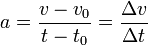  a= \frac{v-v_0}{t-t_0} = \frac{\Delta v}{\Delta t}