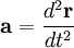 \mathbf{a} = \frac{d^2 \mathbf{r}}{dt^2}